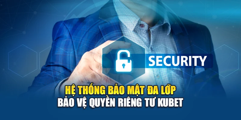 Quyền Riêng Tư Kubet 2 Hệ thống bảo mật đa lớp bảo vệ quyền riêng tư Kubet