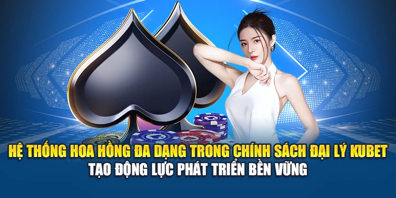 Chính Sách Đại Lý Kubet 2 Hệ thống hoa hồng đa dạng trong chính sách đại lý Kubet tạo động lực phát triển bền vững