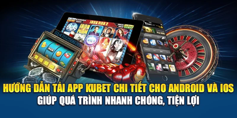 Tải App Kubet 3 Hướng dẫn tải app Kubet chi tiết cho Android và iOS giúp quá trình nhanh chóng, tiện lợi