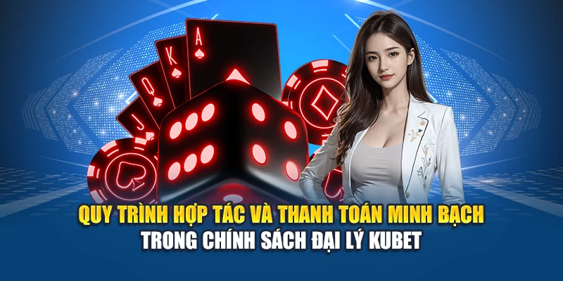 Chính Sách Đại Lý Kubet 3 Quy trình hợp tác và thanh toán minh bạch trong chính sách đại lý Kubet