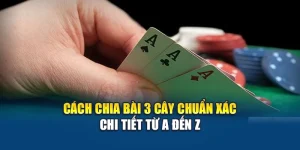 Cách Chia Bài 3 Cây Chuẩn Xác – Chi Tiết Từ A Đến Z
