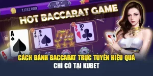 Cách Đánh Baccarat Trực Tuyến Hiệu Quả Chỉ Có Tại Kubet