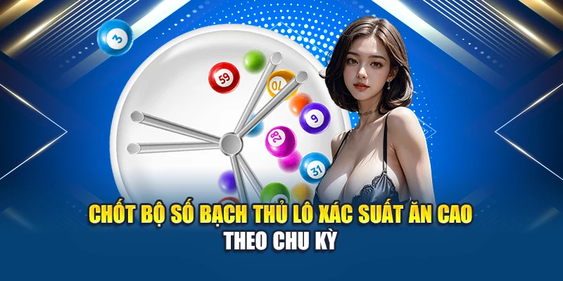 Chốt bộ số bạch thủ lô xác suất ăn cao theo chu kỳ