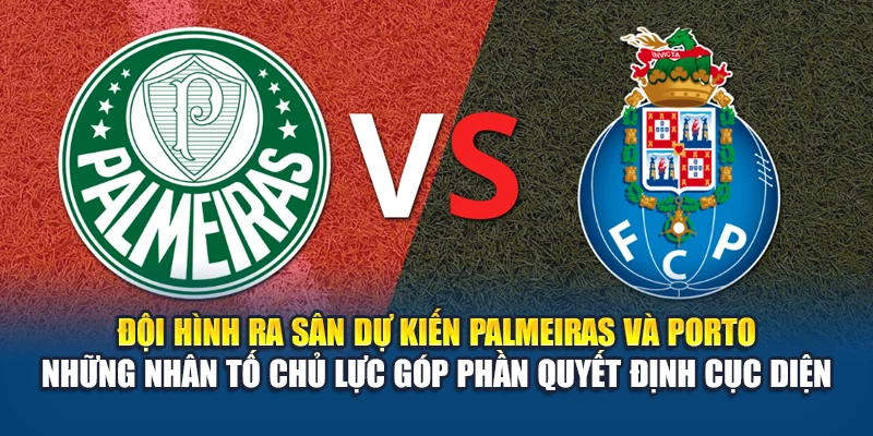 Soi Kèo Bóng Đá Palmeiras Vs Porto Ngày 16/06/2025 3 Đội hình ra sân dự kiến Palmeiras và Porto những nhân tố chủ lực góp phần quyết định cục diện
