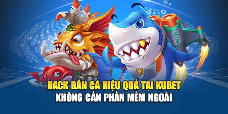Hack Bắn Cá Kubet – Không Tool, Chỉ Cần Chiến Lược Đúng Đắn 1 Hack bắn cá hiệu quả tại Kubet không cần phần mềm ngoài