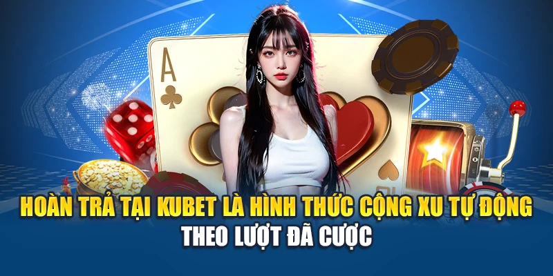 Hoàn Trả Casino – Vốn Bền Vững Tại Sảnh Cược Live Kubet 1 Hoàn trả tại Kubet là hình thức cộng xu tự động theo lượt đã cược