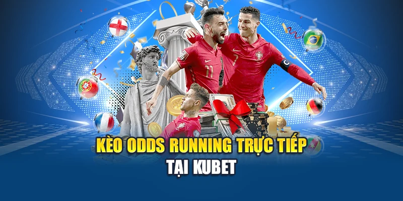 Odds Running Tại Kubet – Khám Phá Tỷ Lệ Kèo Cực Chuẩn 1 Kèo Odds Running trực tiếp tại Kubet