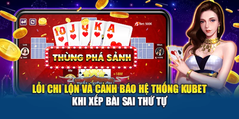 Cách Tính Chi Trong Binh Xập Xám Tại Kubet Chuẩn Xác Nhất 2 Lỗi chi lộn và cảnh báo hệ thống Kubet khi xếp bài sai thứ tự