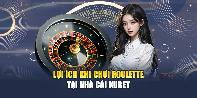 Quy Luật Roulette Kubet Hướng Dẫn Chi Tiết Cho Người Chơi 3 Lợi ích khi chơi roulette tại nhà cái Kubet