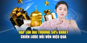 Nạp Lần Hai Thưởng 50% Kubet – Chiến Lược Hồi Vốn Hiệu Quả