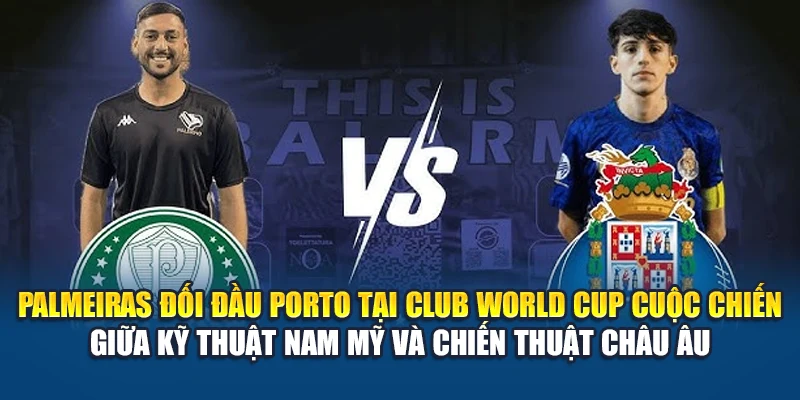Soi Kèo Bóng Đá Palmeiras Vs Porto Ngày 16/06/2025 1 Palmeiras đối đầu Porto tại Club World Cup cuộc chiến giữa kỹ thuật Nam Mỹ và chiến thuật châu Âu