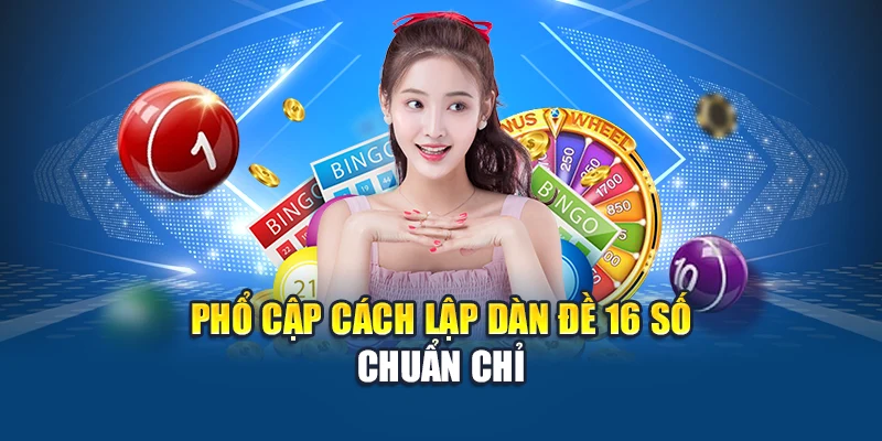 Dàn Đề 16 Số – Cách Đánh Chuẩn Xác, Dễ Về Bờ Năm 2025 2 Phổ cập cách lập dàn đề 16 số chuẩn chỉ