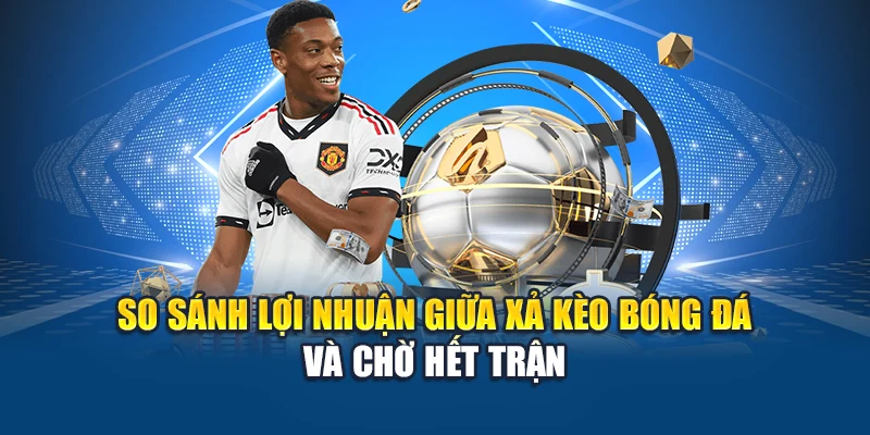 Tìm Hiểu Tính Năng Xả Kèo Bóng Đá Siêu Lợi Tại Kubet 2 So sánh lợi nhuận giữa xả kèo bóng đá và chờ hết trận