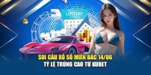 Soi Cầu Xổ Số Miền Bắc 14/06 - Tỷ Lệ Trúng Cao Từ Kubet