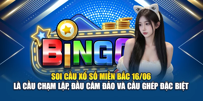 Soi Cầu Xổ Số Miền Bắc 16/06 - Những Cách Dự Đoán Từ Kubet 2 Soi cầu xổ số miền Bắc 16/06 là cầu chạm lặp, đầu câm đảo và cầu ghép đặc biệt
