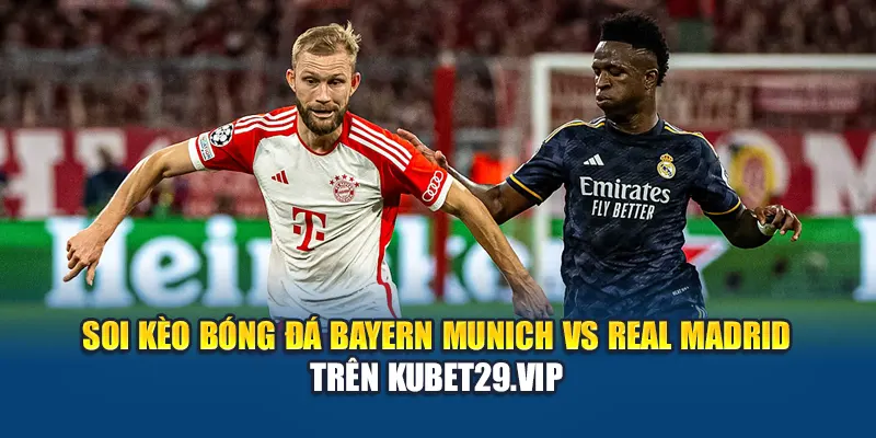 Soi Kèo Bóng Đá Bayern Munich Vs Real Madrid – Nhận Định Tại Kubet29.vip 1 Soi kèo bóng đá Bayern Munich vs Real Madrid trên Kubet29.vip