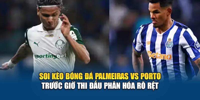 Soi Kèo Bóng Đá Palmeiras Vs Porto Ngày 16/06/2025 2 Soi kèo bóng đá Palmeiras vs Porto trước giờ thi đấu phân hóa rõ rệt