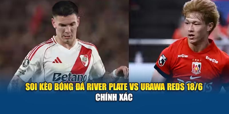 Soi Kèo Bóng Đá River Plate Vs Urawa Reds 18/6 Cùng Kubet29.vip 2 Soi kèo bóng đá River Plate vs Urawa Reds 18/6 chính xác