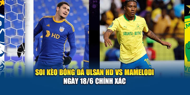 Soi Kèo Bóng Đá Ulsan HD vs Mamelodi Dự Đoán Tỷ Số Tại Kubet29.vip 1 Soi kèo bóng đá Ulsan HD vs Mamelodi ngày 18/6 chính xác