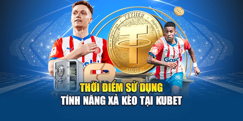 Tìm Hiểu Tính Năng Xả Kèo Bóng Đá Siêu Lợi Tại Kubet 1 Thời điểm sử dụng tính năng xả kèo tại Kubet