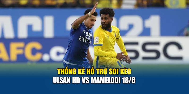 Soi Kèo Bóng Đá Ulsan HD vs Mamelodi Dự Đoán Tỷ Số Tại Kubet29.vip 3 Thống kê hỗ trợ soi kèo Ulsan HD vs Mamelodi 18/6