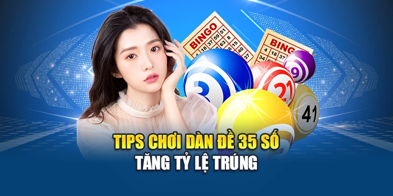 Dàn Đề 35 Số – Chiến Thuật Tăng Tỷ Lệ Trúng Lô Cực Cao 2 Tips chơi dàn đề 35 số tăng tỷ lệ trúng