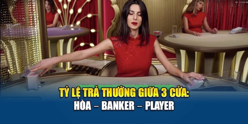 Cửa Hòa Trong Game Baccarat Có Nên Tham Gia Hay Không 2 Tỷ lệ trả thưởng giữa 3 cửa: Hòa – Banker – Player